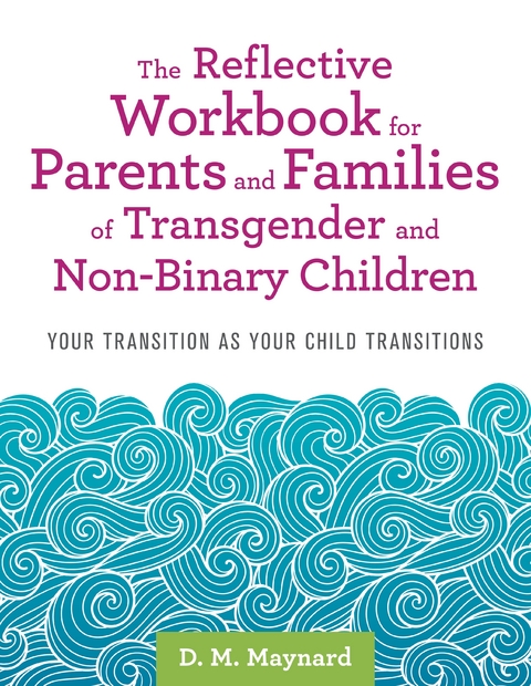 The Reflective Workbook for Parents and Families of Transgender and Non-Binary Children - D. M. Maynard