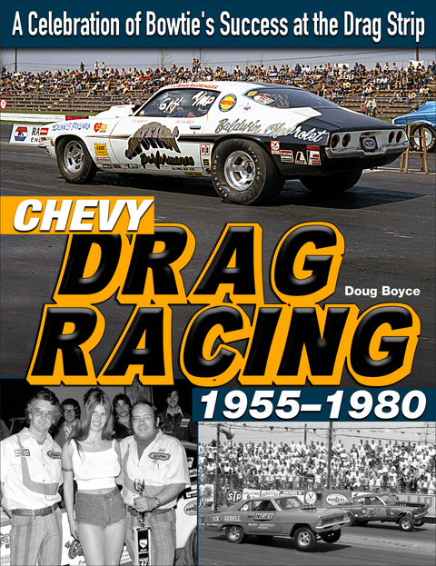 Chevy Drag Racing 1955-1980: A Celebration of Bowtie's Success at the Drag Strip -  Doug Boyce