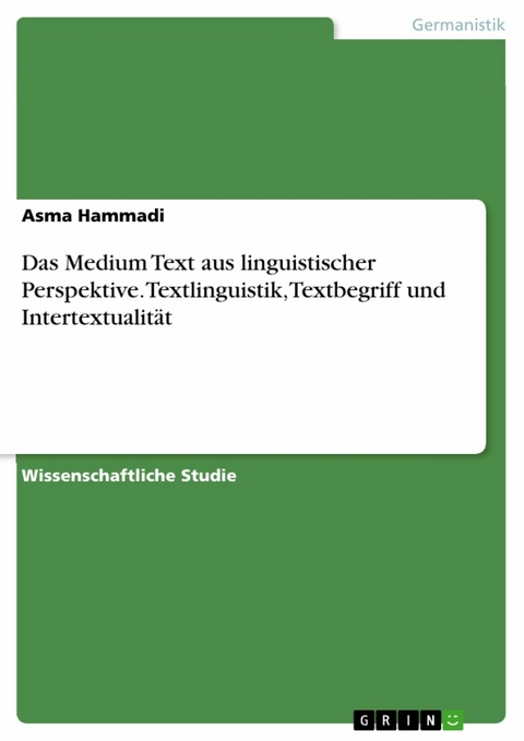 Das Medium Text aus linguistischer Perspektive. Textlinguistik, Textbegriff und Intertextualität - Asma Hammadi