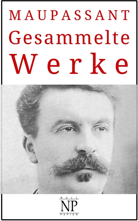 Guy de Maupassant – Gesammelte Werke - Guy de Maupassant