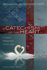 A Catechism of the Heart - Benjamin James Brenkert