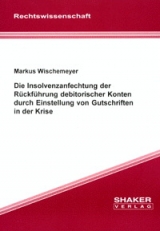 Die Insolvenzanfechtung der Rückführung debitorischer Konten durch Einstellung von Gutschriften in der Krise - Markus Wischemeyer