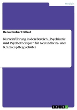 Kurzeinführung in den Bereich „Psychiatrie und Psychotherapie“ für Gesundheits- und Krankenpflegeschüler - Heiko Herbert Hölzel