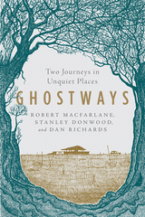 Ghostways: Two Journeys in Unquiet Places - Robert Macfarlane, Stanley Donwood, Dan Richards
