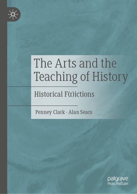 The Arts and the Teaching of History -  Penney Clark,  Alan Sears