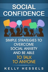 Social Confidence : Simple Strategies To Overcome Social Anxiety And Be Able To Talk To Anyone -  Kelly Hessels