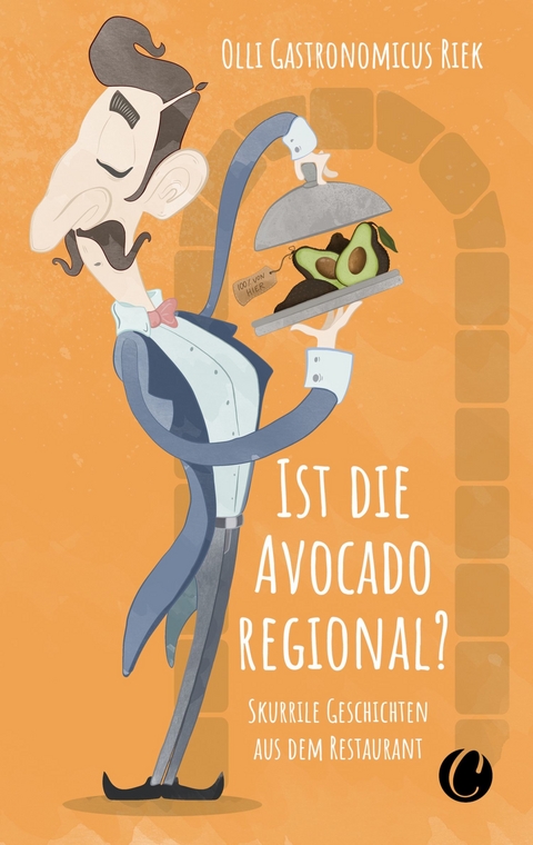 Ist die Avocado regional? Skurrile Geschichten aus dem Restaurant - Olli "Gastronomicus" Riek