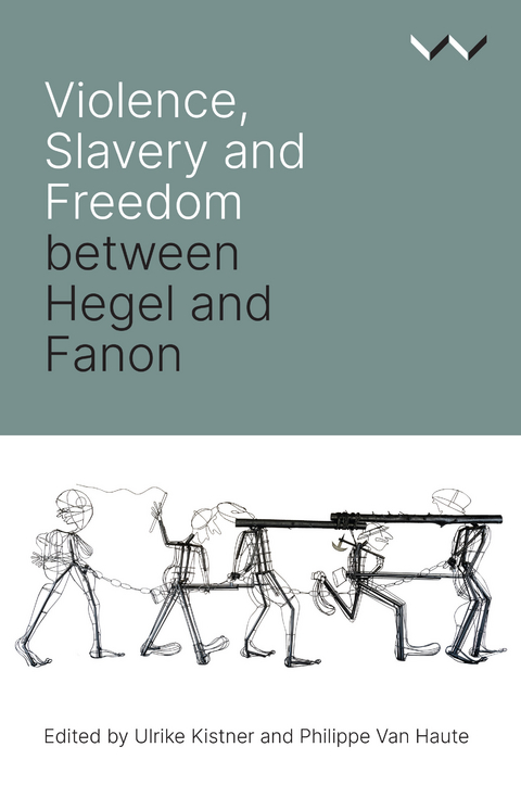 Violence, Slavery and Freedom between Hegel and Fanon -  Robert Bernasconi,  Philippe Van Haute,  Ulrike Kistner,  Reingard Nethersole,  Ato Sekyi-Otu,  Beata Stawarska,  Josias Tembo