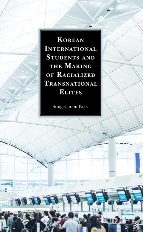 Korean International Students and the Making of Racialized Transnational Elites -  Sung-Choon Park