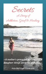 Secrets: A Story of Addiction, Grief & Healing : A Story of Addiction, Grief & Healing -  Ann P. Bennett