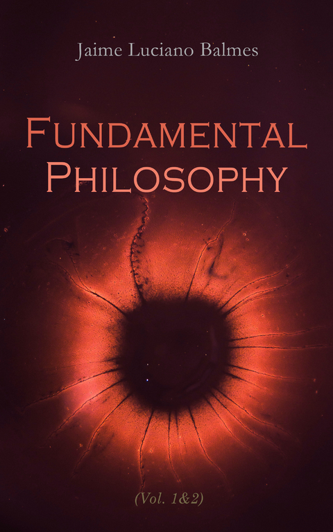 Fundamental Philosophy (Vol. 1&2) - Jaime Luciano Balmes