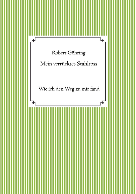 Mein verrücktes Stahlross - Robert Göhring