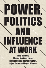 Power, politics and influence at work -  Tony Dundon,  Debra Howcroft,  Emma Hughes,  Arjan Keizer,  Miguel Martinez Lucio,  Roger Walden