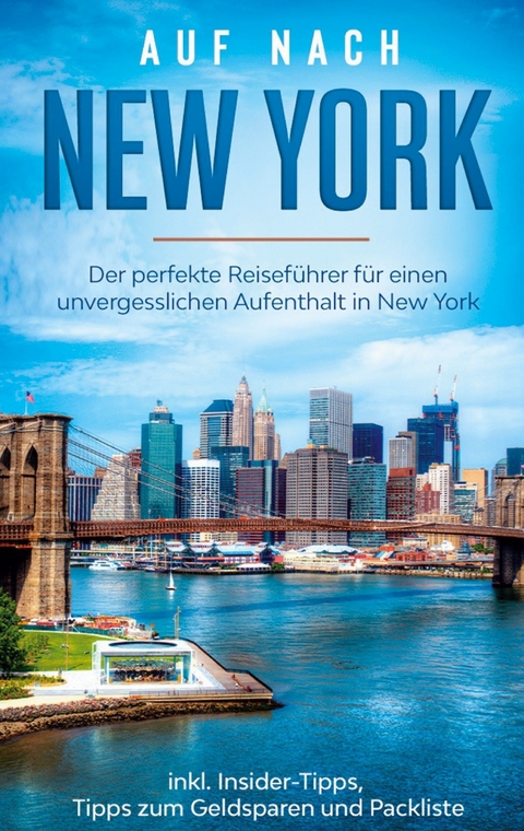 Auf nach New York: Der perfekte Reiseführer für einen unvergesslichen Aufenthalt in New York inkl. Insider-Tipps, Tipps zum Geldsparen und Packliste - Ramona Sonnenberg