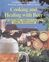 Cooking and Healing with Beer - Anselm Bilgri, Peter K Köhler, Birgit Adam