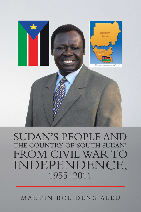 Sudan's People and the Country of 'South Sudan' from Civil War to Independence, 1955-2011 -  Martin Bol Deng Aleu