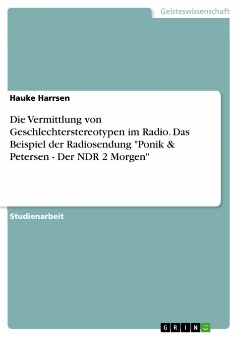 Die Vermittlung von Geschlechterstereotypen im Radio. Das Beispiel der Radiosendung "Ponik & Petersen - Der NDR 2 Morgen" - Hauke Harrsen