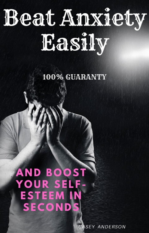 Beat Anxiety Easily and Boost your Self Esteem in Seconds 100% Guaranteed - Casey Anderson