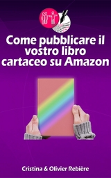 Come pubblicare il vostro libro cartaceo su Amazon - Olivier Rebiere, Cristina Rebiere