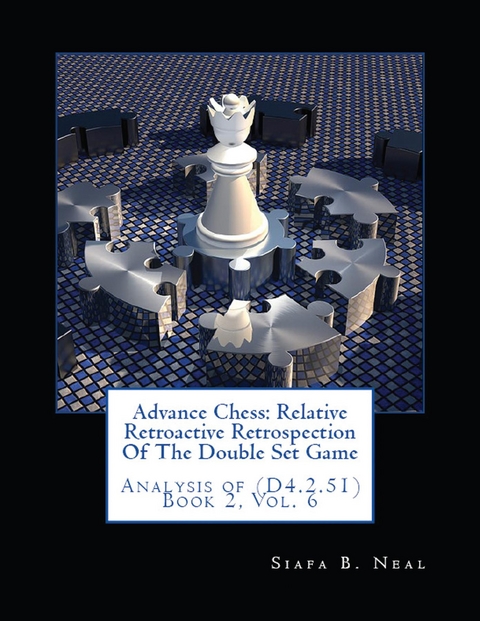 Advance Chess : Relative Retroactive Retrospection of the Double Set Game, Analysis of (D.4.2.51) -  Siafa B. Neal