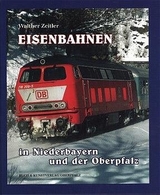 Eisenbahnen in Niederbayern und in der Oberpfalz - Zeitler, Walther