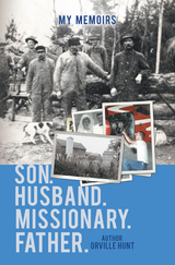 My Memoirs Son, Husband, Missionary, Father - Orville Hunt
