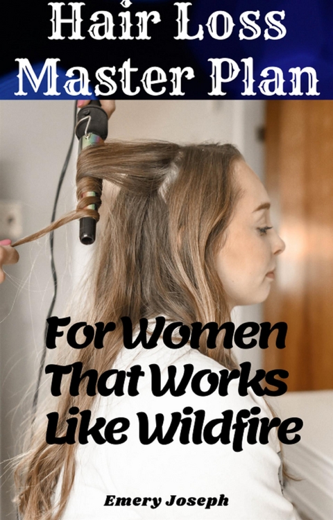 Hair loss Master Plan for Women That Works like Wildfire 100% Guaranteed - Emery Joseph