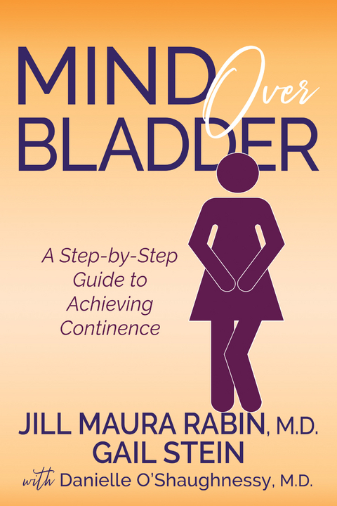 Mind Over Bladder -  M.D Danielle O'Shaughnessy,  M.D. Jill Maura Rabin,  Gail Stein