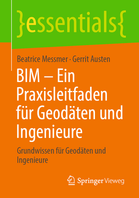 BIM – Ein Praxisleitfaden für Geodäten und Ingenieure - Beatrice Messmer, Gerrit Austen