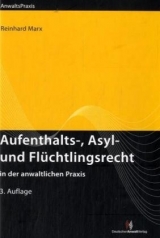 Aufenthalts-, Asyl- und Flüchtlingsrecht in der anwaltlichen Praxis - Reinhard Marx