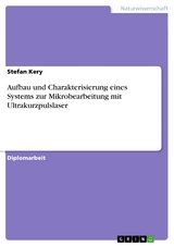 Aufbau und Charakterisierung eines Systems zur Mikrobearbeitung mit Ultrakurzpulslaser - Stefan Kery