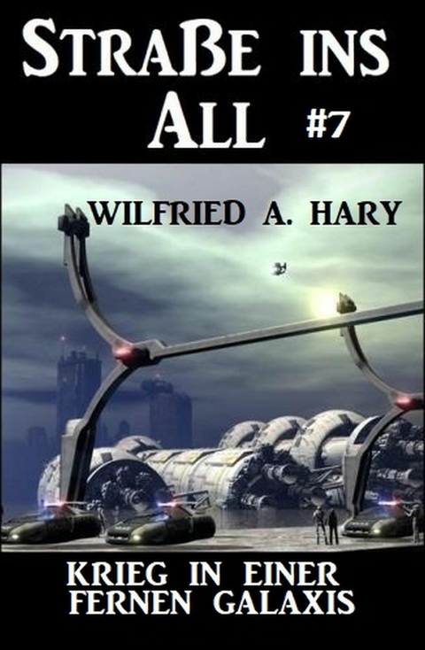 Straße ins All 7: Krieg in einer fernen Galaxis -  Wilfried A. Hary