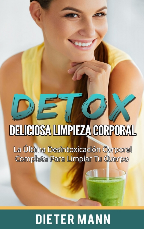 DETOX:  Deliciosa Limpieza Corporal -  Dieter Mann