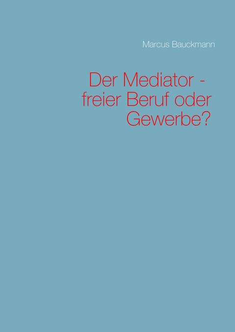 Der Mediator - freier Beruf oder Gewerbe? -  Marcus Bauckmann