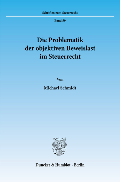 Die Problematik der objektiven Beweislast im Steuerrecht. -  Michael Schmidt