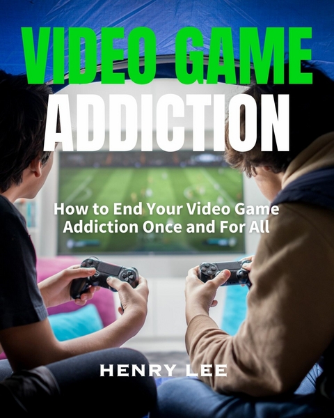 Video Game Addiction -  Henry Lee