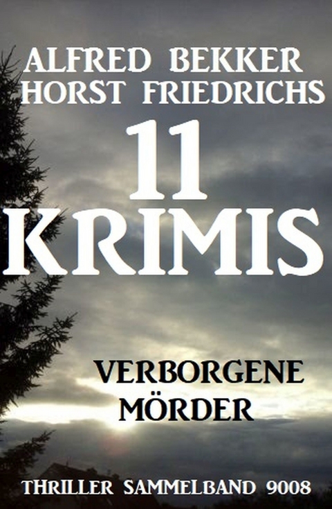 11 Krimis - Verborgene Mörder: Thriller Sammelband 9008 -  Alfred Bekker,  Horst Friedrichs