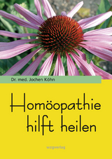 Homöopathie hilft heilen - Köhn, Jochen