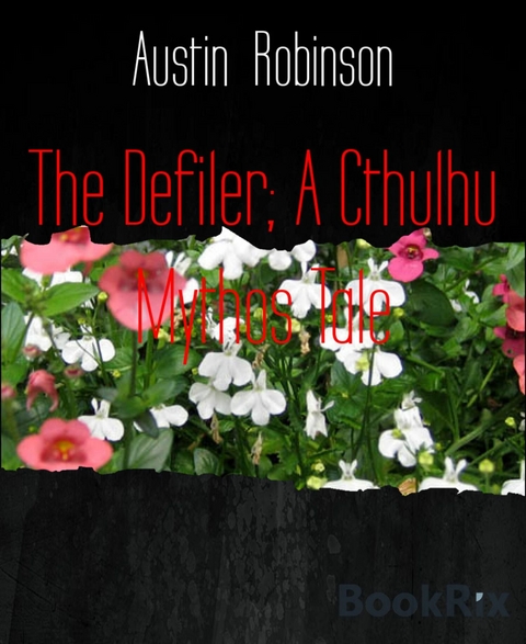 The Defiler; A Cthulhu Mythos Tale - Austin Robinson