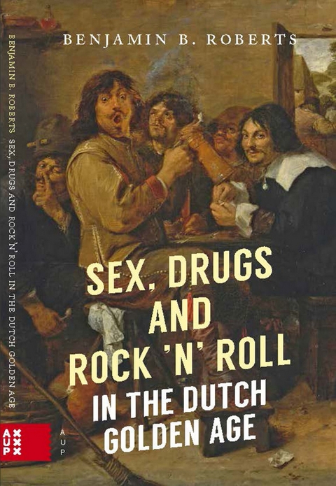 Sex, Drugs and Rock 'n' Roll in the Dutch Golden Age -  Roberts Benjamin Roberts