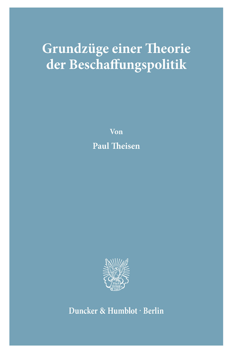 Grundzüge einer Theorie der Beschaffungspolitik. -  Paul Theisen