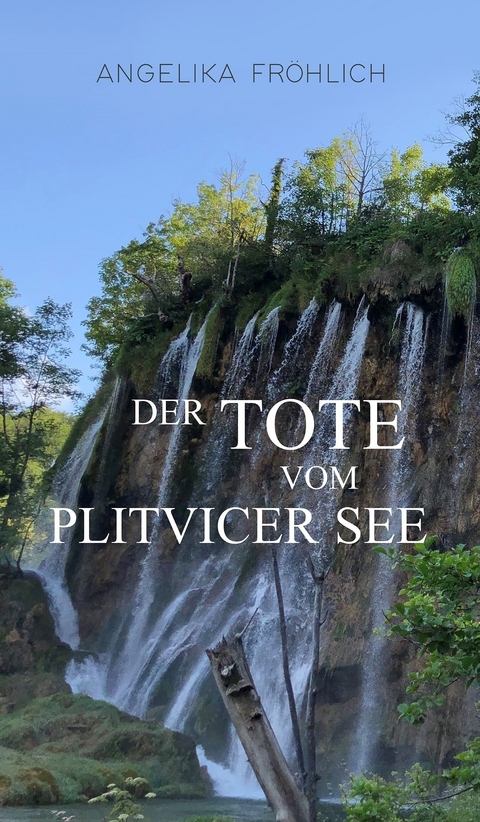 Der Tote vom Plitvicer See -  Angelika Fröhlich