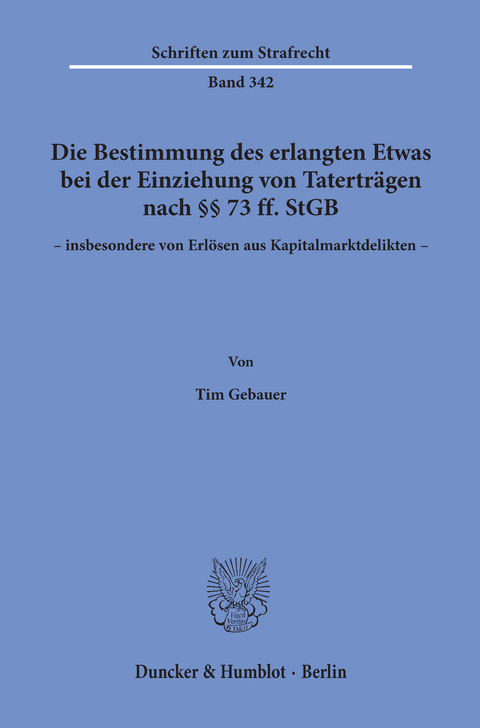 Die Bestimmung des erlangten Etwas bei der Einziehung von Taterträgen nach §§ 73 ff. StGB - insbesondere von Erlösen aus Kapitalmarktdelikten -. -  Tim Gebauer