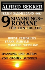 9 Spannungsromane für den Urlaub: Ferien Sammelband 9017 - Alfred Bekker, Horst Friedrichs, Frank Rehfeld, Manfred Weinland