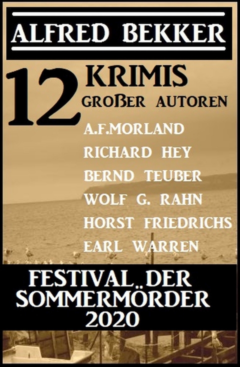 Festival der Sommermörder 2020: 12 Krimis großer Autoren -  Alfred Bekker,  Horst Friedrichs,  Richard Hey,  Bernd Teuber,  Wolf G. Rahn,  A. F. Morland,  Earl Warren