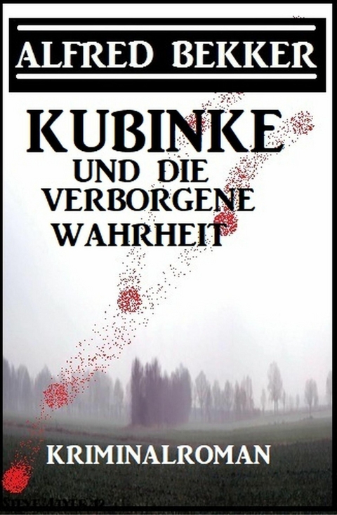 Kubinke und die verborgene Wahrheit: Kriminalroman -  Alfred Bekker