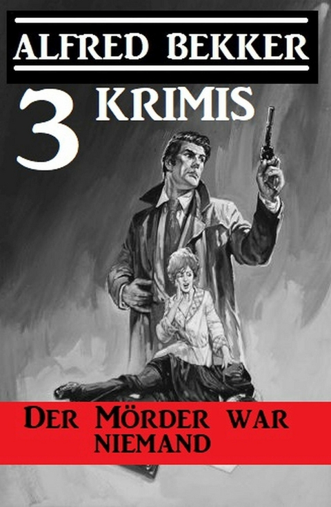 Der Mörder war niemand: 3 Krimis -  Alfred Bekker