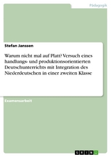 Warum nicht mal auf Platt? Versuch eines handlungs- und produktionsorientierten Deutschunterrichts mit Integration des Niederdeutschen in einer zweiten Klasse - Stefan Janssen