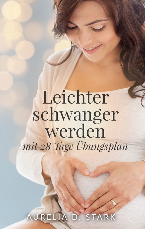 Leichter schwanger werden -  Aurelia D. Stark