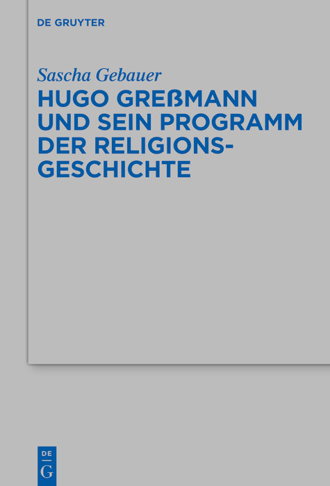 Hugo Greßmann und sein Programm der Religionsgeschichte -  Sascha Gebauer